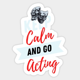 keep calm and go acting funny for Actors & Drama Students - Rehearsing Lines Sticker